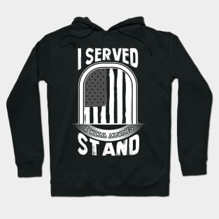 I Served I Will Always Stand for the National Anthem Hoodie